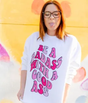 BE A BADASS WITH A GOOD ASS- CREWNECK