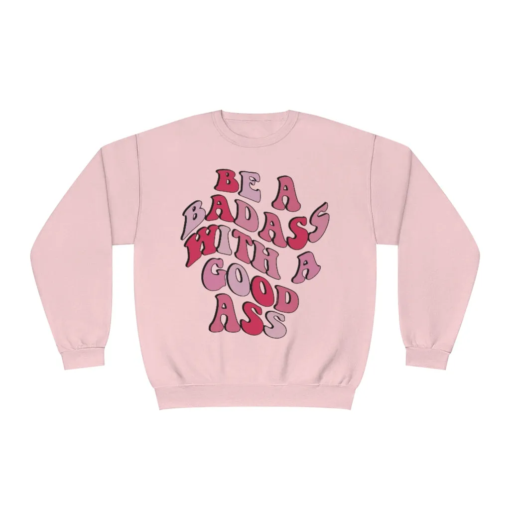 BE A BADASS WITH A GOOD ASS- CREWNECK