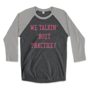 We Talkin Bout Practice? Raglan Tee